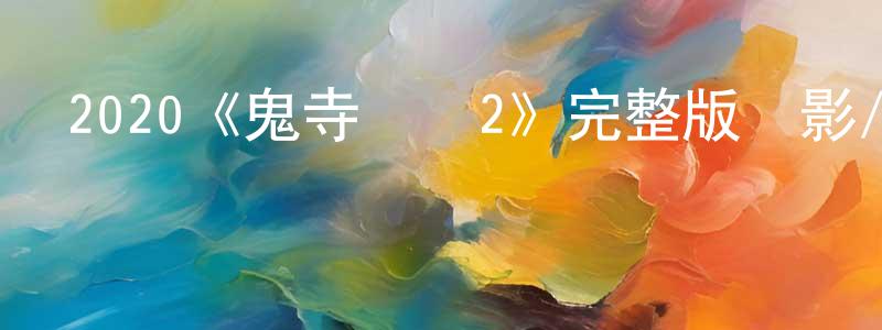 影視迷陳良彪的個人博客,2020《鬼寺兇靈2》完整版電影/在線觀看/百度云-美劇天堂